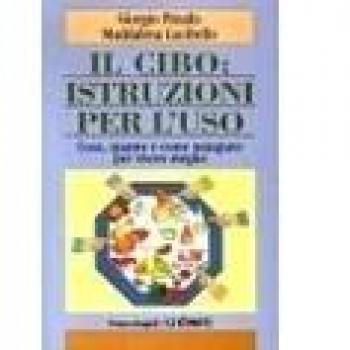 Il cibo: istruzioni per l'uso. Cosa, quanto e come mangiare per vivere meglio