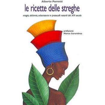 Le ricette delle streghe. Magia alchimia erboristeria in protocolli notarili del XVI secolo