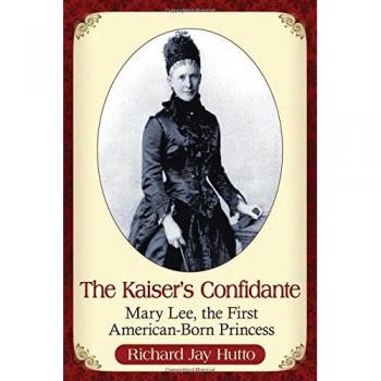 The Kaiser's Confidante: Mary Lee, the First American-Born Princess