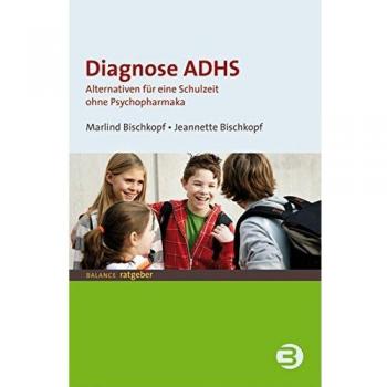 Marlind Bischkopf Diagnose Adhs: Alternativen Für Eine Schulzeit Ohne Psychopharmaka (Balance Ratgeber)