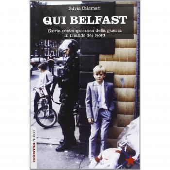 Qui Belfast. Storia contemporanea della guerra in Irlanda del Nord