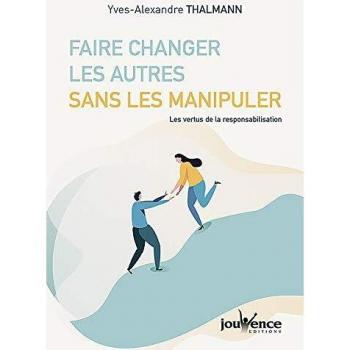 Faire changer les autres sans les manipuler / les vertus de la responsabilité