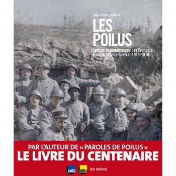 Les Poilus : Lettres et témoignages des Français dans la Grande guerre
