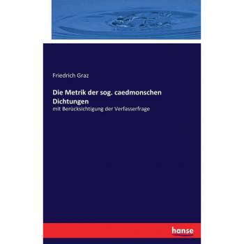 Die Metrik der sog. caedmonschen Dichtungen: mit Berücksichtigung der Verfasserfrage
