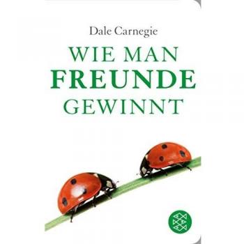 Dale Carnegie Wie Man Freunde Gewinnt: Die Kunst, Beliebt Und Einflussreich Zu Werden (Fischer Taschenbibliothek)