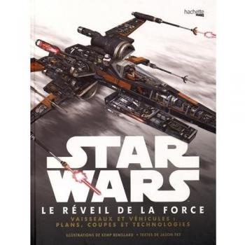 Star Wars : Le Réveil de la Force : Vaisseaux et véhicules : plans, coupes et technologies