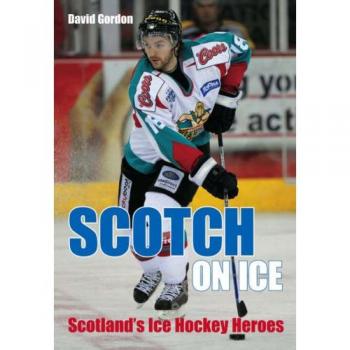 Scotch on Ice: Scotland's Ice Hockey Heroes-David Gordon