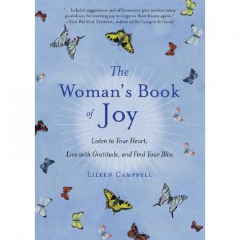 Eileen Campbell The Woman'S Book Of Joy: Listen To Your Heart, Live With Gratitude, And Find Your Bliss