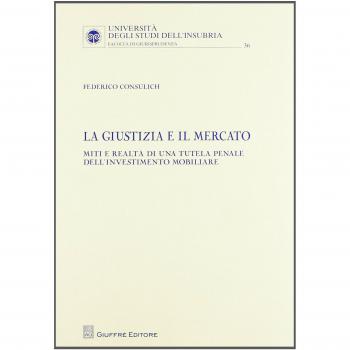 La giustizia e il mercato. Miti e realtà di una tutela penale dell'investimento mobiliare