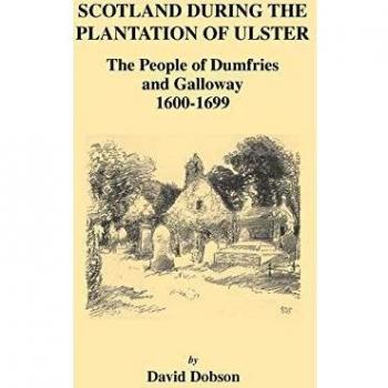 Scotland During the Plantation of Ulster: The People of Dumfries and Galloway, 1600-1699