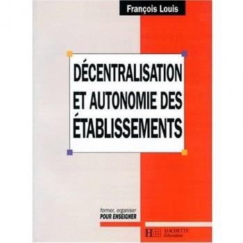 DECENTRALISATION ET AUTONOMIE DES ETABLISSEMENTS. : La mutation du système éducatif français (Hachette Education)