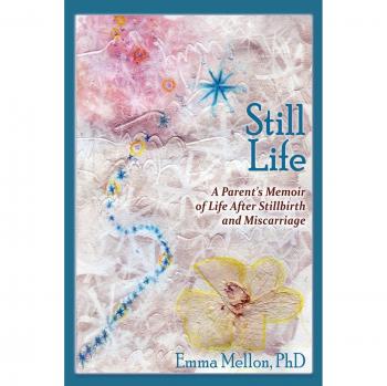 Still life, a parents memoir of life after stillbirth and miscarriage paperback