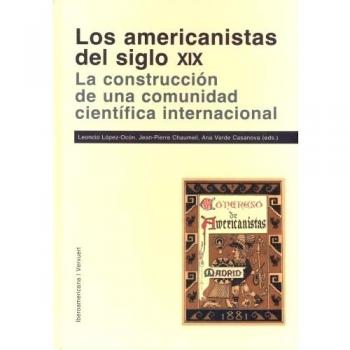 Los americanistas del siglo XIX. La construcción de una comunidad científica internacional