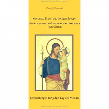 Monat zu Ehren des heiligen Joseph, des ersten und vollkommensten Anbeters Jesu Christi.: Betrachtungen für jeden Tag des Monats