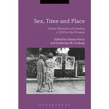 Sex, Time and Place: Queer Histories of London, c.1850 to the Present