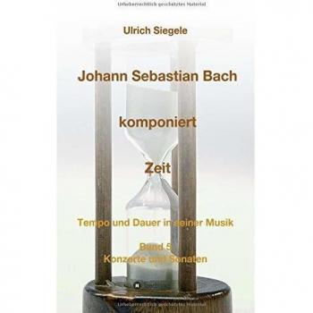 Johann Sebastian Bach komponiert Zeit: Tempo und Dauer in seiner Musik, Band 5: Konzerte und Sonaten