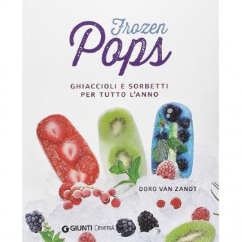 Frozen pops. Ghiaccioli e sorbetti per tutto l'anno