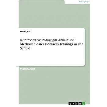 Konfrontative Pädagogik. Ablauf und Methoden eines Coolness-Trainings in der Schule