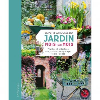Le petit Larousse du jardin mois par mois : Planter et entretenir son jardin et son potager toute l'année