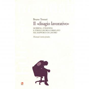 Il «disagio lavorativo». Mobbing, straining e stress lavoro-correlato nel rapporto di lavoro. Manuale teorico-pratico