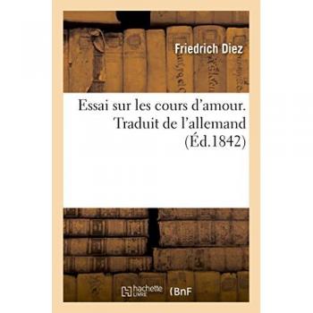 Essai Sur Les Cours d'Amour. Traduit de l'Allemand