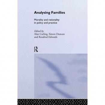 Routledge N. Y. Analysing Families: Morality and Rationality in Policy and Practice