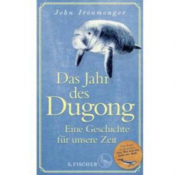 John Ironmonger Das Jahr Des Dugong – Eine Geschichte Für Unsere Zeit: Die Neue Erzählung Vom Autor Von Der Wal Und Das Ende Der Welt