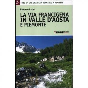 La via Francigena in Valle d'Aosta e Piemonte. 200 km dal Gran San Bernardo a Vercelli