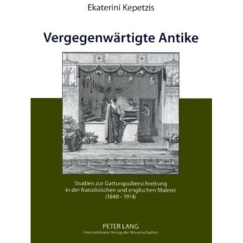 Vergegenwärtigte Antike: Studien zur Gattungsüberschreitung in der französischen und englischen Malerei