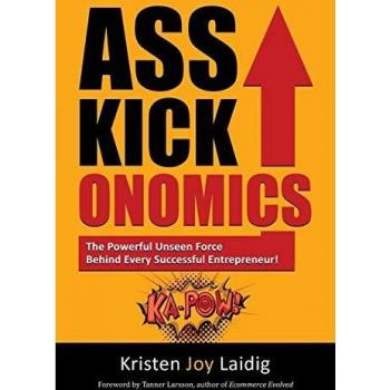 Asskickonomics: The Powerful Unseen Force Behind Every Entrepreneur