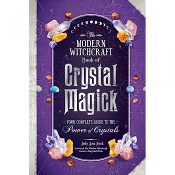 The Modern Witchcraft Book of Crystal Magick : Your Complete Guide to the Power of Crystals