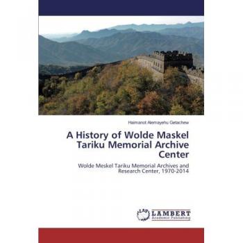 A History of Wolde Maskel Tariku Memorial Archive Center: Wolde Meskel Tariku Memorial Archives and Research Center, 1970-2014