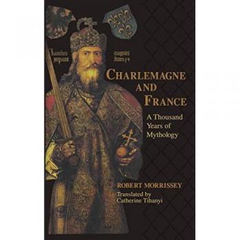 Charlemagne and France, The Laura Shannon Series in French Medieval Studies