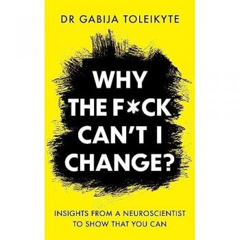 Why the F*ck Can’t I Change? : Insights from a neuroscientist to show that you can