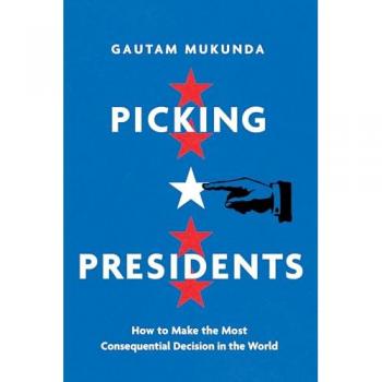 Picking Presidents : How to Make the Most Consequential Decision in the World