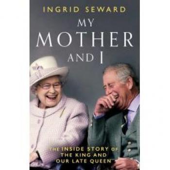 My Mother And I: The Inside Story Of The King And Our Late Queen