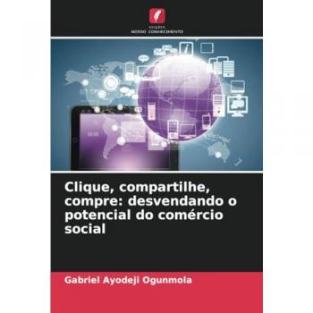 Ogunmola, Gabriel Ayodeji: Clique, compartilhe, compre: desvendando o potencial do comércio social