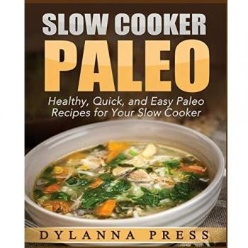 Slow Cooker Paleo: 51 Healthy, Quick, and Easy Paleo Recipes for Your Slow Cooker