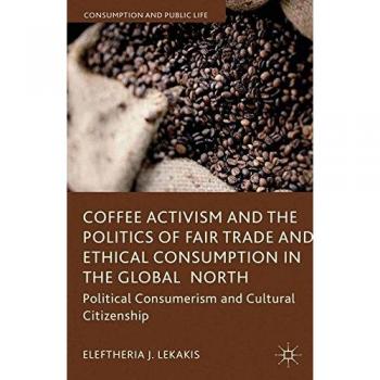 Coffee Activism and the Politics of Fair Trade and Ethical Consumption in the Global North: Political Consumerism and Cultural Citizenship