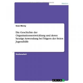 Die Geschichte der Organisationsentwicklung und deren heutige Anwendung bei Trägern der freien Jugendhilfe