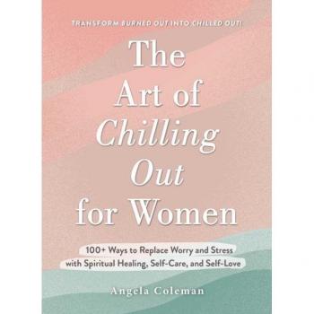 The Art of Chilling Out for Women, by Angela D. Coleman