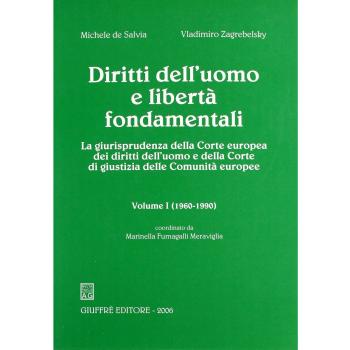 Diritti dell'uomo e libertà fondamentali. La giurisprudenza della Corte europea dei diritti dell'uomo e della Corte di Giustizia delle Comunità europee. Vol. 1: 1960-1990.
