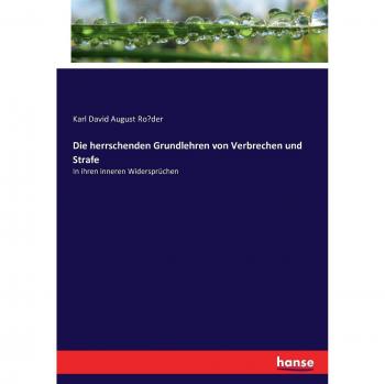 Die herrschenden Grundlehren von Verbrechen und Strafe: In ihren inneren Widersprüchen