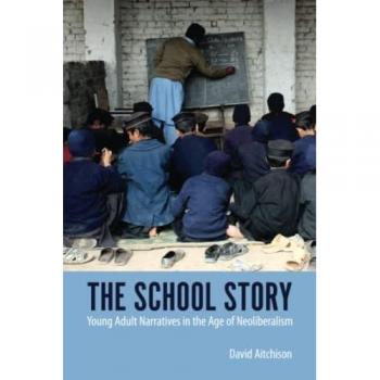 The School Story : Young Adult Narratives in the Age of Neoliberalism