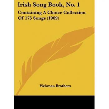 Irish Song Book, No. 1: Containing a Choice Collection of 175 Songs (1909)