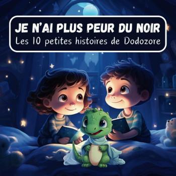 Peur du Noir surmontée avec Dodozore: 10 histoires magiques pour des nuits sans peur, un sommeil paisible et des rêves doux