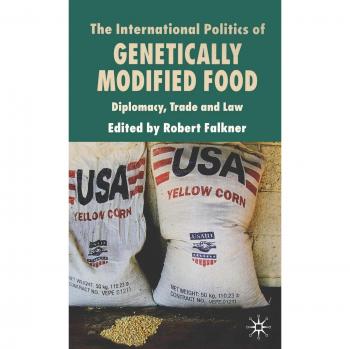 The International Politics of Genetically Modified Food