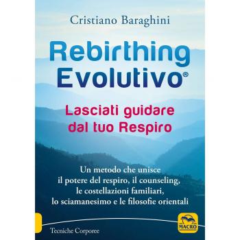 Rebirthing evolutivo. Lasciati guidare dal tuo respiro. Un metodo che unisce il potere del respiro, il counseling, le costellazioni familiari, lo sciamanesimo e le filosofie orientali