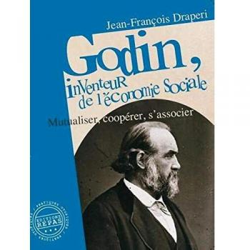 Godin, inventeur de l'économie sociale : Mutualiser, coopérer, s'associer