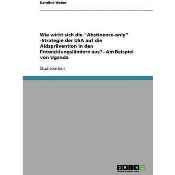 Wie wirkt sich die Abstinence-only -Strategie der USA auf die Aidsprävention in den Entwicklungsländern aus?
